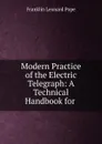 Modern Practice of the Electric Telegraph: A Technical Handbook for . - Franklin Leonard Pope