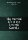 The married life of the Frederic Carrolls - Jesse Lynch Williams