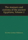 The manners and customs of the ancient Egyptians, Volume 2 - John Gardner Wilkinson