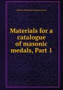 Materials for a catalogue of masonic medals, Part 1 - William Theophilus Rogers Marvin