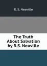 The Truth About Salvation by R.S. Neaville - R.S. Neaville