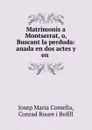 Matrimonis a Montserrat, o, Buscant la perduda: anada en dos actes y en . - Josep Maria Comella