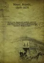 Mexico, Aztec, Spanish and republican: a historical, geographical, political, statistical and social account of that country from the period of the invasion by the Spaniards to the present time;. 1 - Brantz Mayer