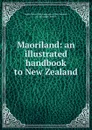 Maoriland: an illustrated handbook to New Zealand - Union Steam Ship of New Zealand