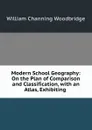 Modern School Geography: On the Plan of Comparison and Classification, with an Atlas, Exhibiting . - William Channing Woodbridge