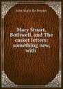 Mary Stuart, Bothwell, and The casket letters: something new, with . - De Peyster