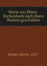 Marie von Ebner-Eschenbach nach ihren Werken geschildert - Moritz Necker