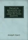 Manuel du galvanisme; ou, description et usage des divers appareils . - Joseph Izarn