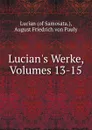 Lucian.s Werke, Volumes 13-15 - Lucian