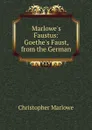 Marlowe.s Faustus: Goethe.s Faust, from the German - Christopher Marlowe