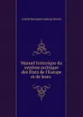 Manuel historique du systeme politique des Etats de l.Europe et de leurs . - A.H.L. Heeren