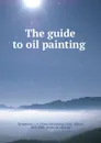 The guide to oil painting - J. S. Templeton