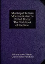 Municipal Reform Movements in the United States: The Text-book of the New . - William Howe Tolman