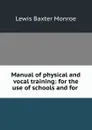 Manual of physical and vocal training: for the use of schools and for . - Lewis Baxter Monroe