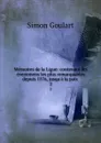 Memoires de la Ligue: contenant les evenemens les plus remarquables depuis 1576, jusqu.a la paix . 2 - Simon Goulart