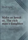 Make or break: or, The rich man.s daughter - Oliver Optic