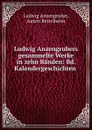 Ludwig Anzengrubers gesammelte Werke in zehn Banden: Bd. Kalendergeschichten . - Ludwig Anzengruber