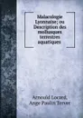 Malacologie Lyonnaise; ou Description des mollusques terrestres . aquatiques . - Arnould Locard