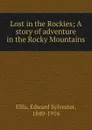 Lost in the Rockies; A story of adventure in the Rocky Mountains - Edward Sylvester Ellis