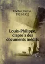 Louis-Philippe, d.apres des documents inedits - Denys Cochin