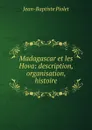 Madagascar et les Hova: description, organisation, histoire - Jean-Baptiste Piolet