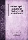 Manon: opera comique in cinq actes et six tableaux - Jules Massenet