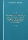 Morceaux choisis des auteurs modernes: a l.usage de la jeunesse: with a translation of the new . - Frederica Rowan