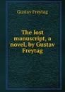 The lost manuscript, a novel, by Gustav Freytag - Gustav Freytag