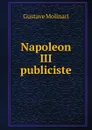 Napoleon III publiciste - Gustave Molinari