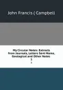 My Circular Notes: Extracts from Journals, Letters Sent Home, Geological and Other Notes . 1 - John Francis Campbell