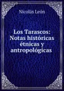 Los Tarascos: Notas historicas etnicas y antropologicas . - Nicolás León