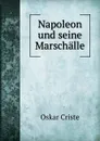 Napoleon und seine Marschalle - Oskar Criste