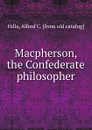 Macpherson, the Confederate philosopher - Alfred C. Hills