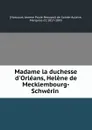Madame la duchesse d.Orleans, Helene de Mecklembourg-Schwerin - Jeanne Paule Beaupoil de Sainte-Aulaire Harcourt