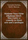 Madame Sans-Gene (Madame Devil-May-Care): a comedy in three acts and a prologue - Victorien Sardou