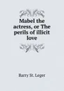 Mabel the actress, or The perils of illicit love - Barry St. Leger