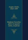 Madame Caverlet, piece en quatre actes, en prose - Emile Augier