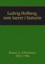 Ludvig Holberg, som laerer i historie - Christian Bruun