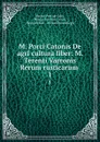 M. Porci Catonis De agri cultura liber: M. Terenti Varronis Rerum rusticarum . 1 - Marcus Porcius Cato