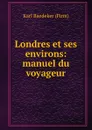 Londres et ses environs: manuel du voyageur - Karl Baedeker