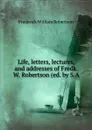 Life, letters, lectures, and addresses of Fredk. W. Robertson (ed. by S.A . - Frederick William Robertson