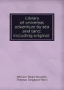 Library of universal adventure by sea and land: including original . - William Dean Howells
