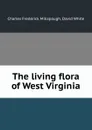 The living flora of West Virginia - Charles Frederick Millspaugh