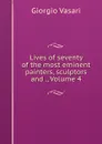 Lives of seventy of the most eminent painters, sculptors and ., Volume 4 - Giorgio Vasari