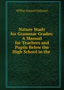 Nature Study for Grammar Grades: A Manual for Teachers and Pupils Below the High School in the . - Wilbur Samuel Jackman