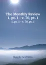 The Monthly Review. 1, pt. 1 - v. 70, pt. 1 - Ralph Griffiths