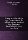 Literarische Zustande und Zeitgenossen : in Schilderungen aus Karl Aug. Bottiger.s handschriftlichem Nachlasse - Karl August Böttiger