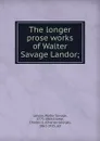 The longer prose works of Walter Savage Landor; - Walter Savage Landor
