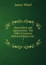 Naturalism and Agnosticism: The Gifford Lectures Delivered Before the . 1 - James Ward