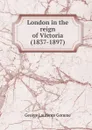 London in the reign of Victoria (1837-1897) - George Laurence Gomme